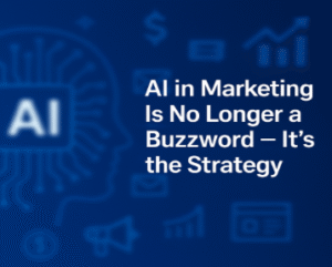 AI in Marketing Is No Longer a Buzzword — It’s the Strategy