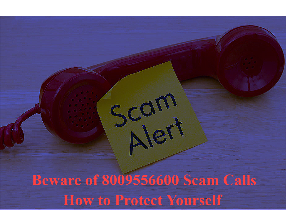 Beware of 8009556600 Scam Calls: How to Protect Yourself